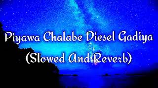 Piyawa Chalabe Diesel Gadiya Slowed And Reverb [upl. by Ttelracs]